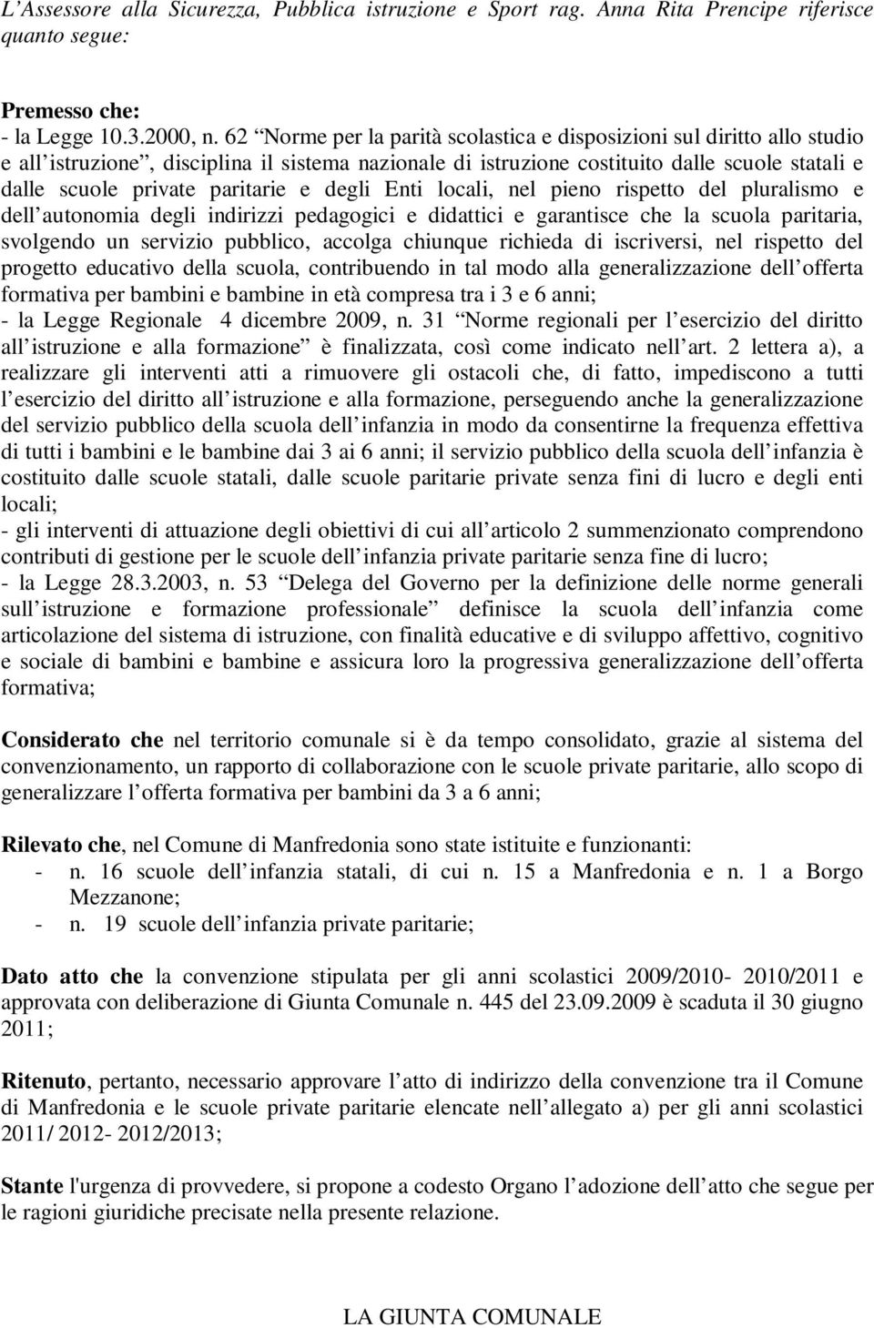 paritarie e degli Enti locali, nel pieno rispetto del pluralismo e dell autonomia degli indirizzi pedagogici e didattici e garantisce che la scuola paritaria, svolgendo un servizio pubblico, accolga