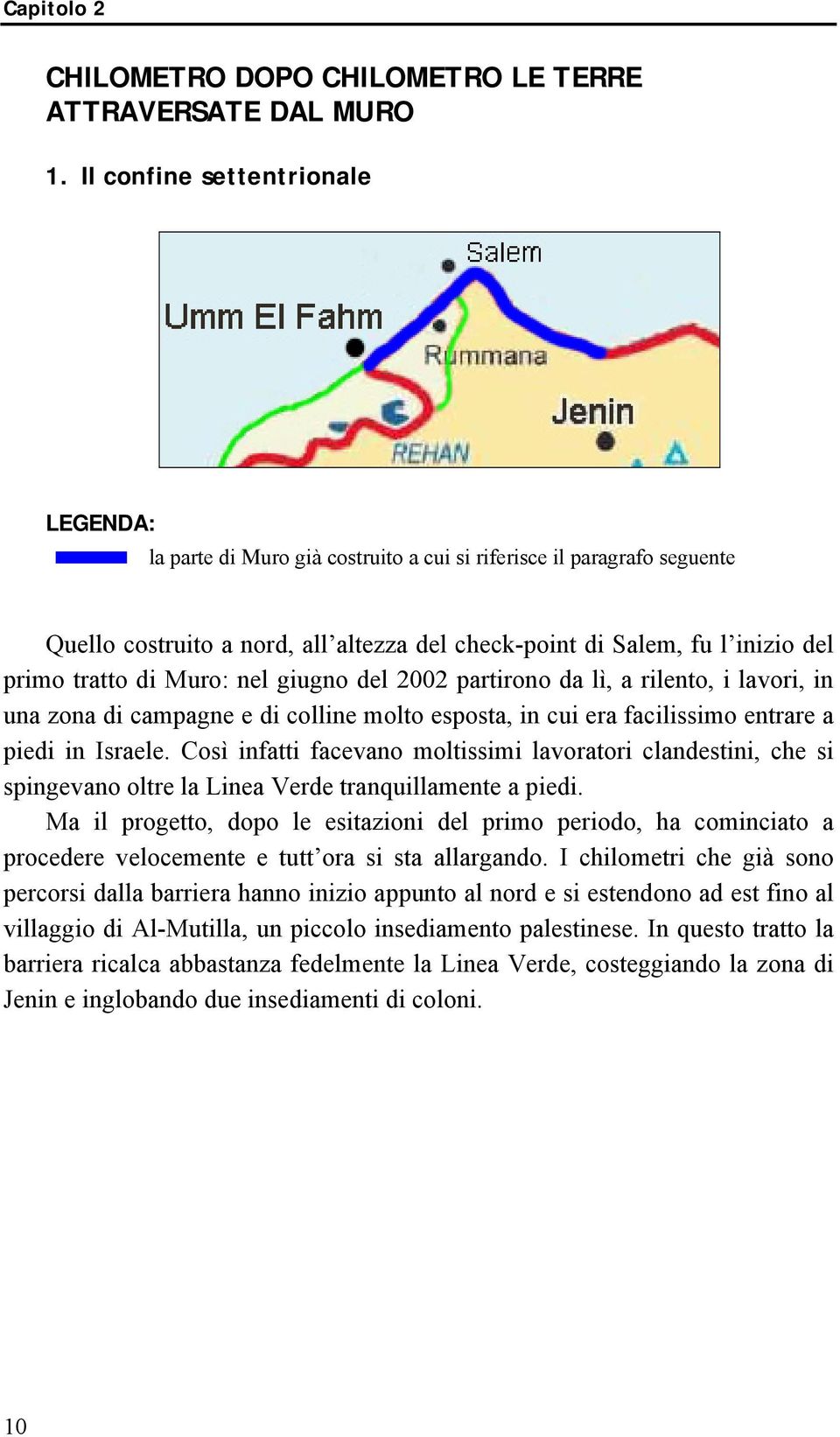 di Muro: nel giugno del 2002 partirono da lì, a rilento, i lavori, in una zona di campagne e di colline molto esposta, in cui era facilissimo entrare a piedi in Israele.