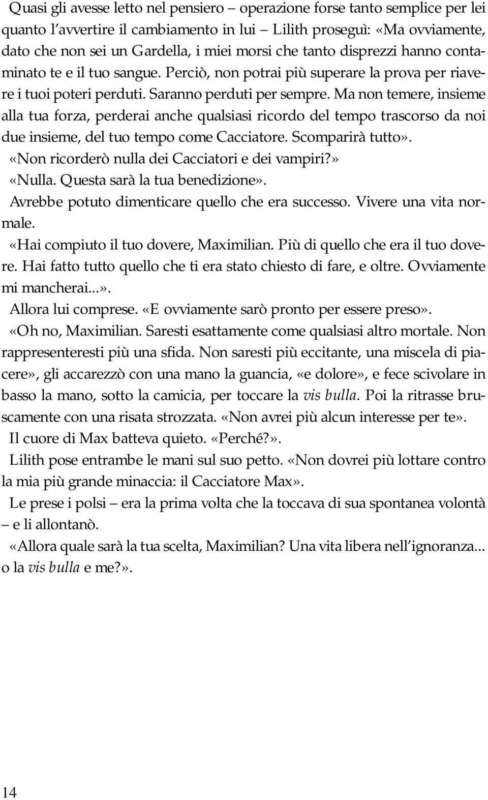 Ma non temere, insieme alla tua forza, perderai anche qualsiasi ricordo del tempo trascorso da noi due insieme, del tuo tempo come Cacciatore. Scomparirà tutto».