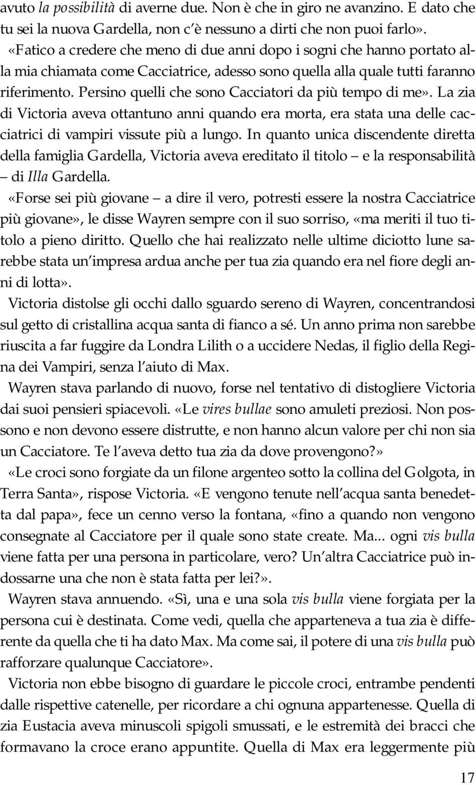 Persino quelli che sono Cacciatori da più tempo di me». La zia di Victoria aveva ottantuno anni quando era morta, era stata una delle cacciatrici di vampiri vissute più a lungo.