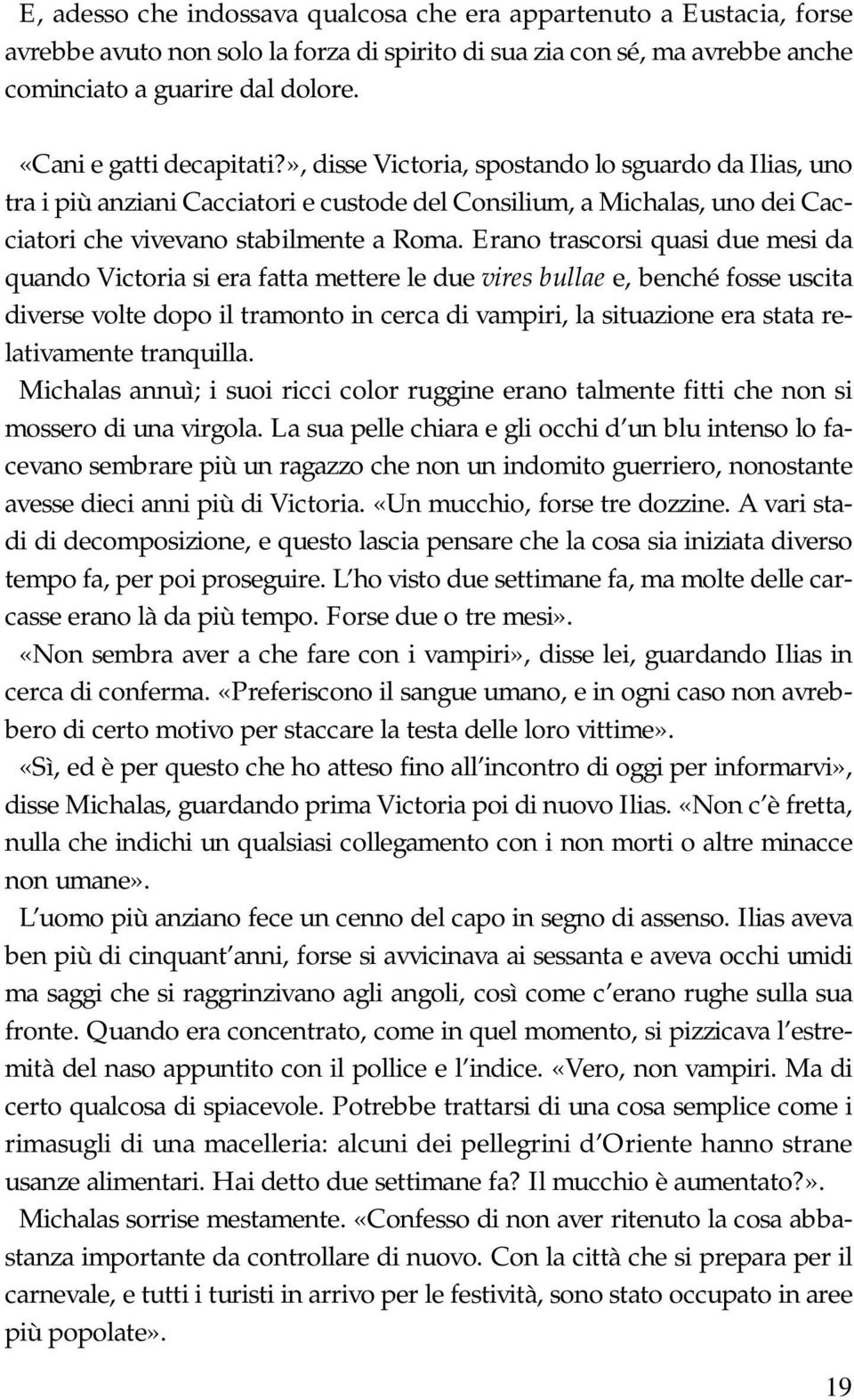 Erano trascorsi quasi due mesi da quando Victoria si era fatta mettere le due vires bullae e, benché fosse uscita diverse volte dopo il tramonto in cerca di vampiri, la situazione era stata