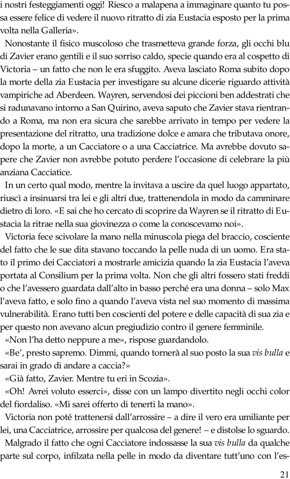 Aveva lasciato Roma subito dopo la morte della zia Eustacia per investigare su alcune dicerie riguardo attività vampiriche ad Aberdeen.