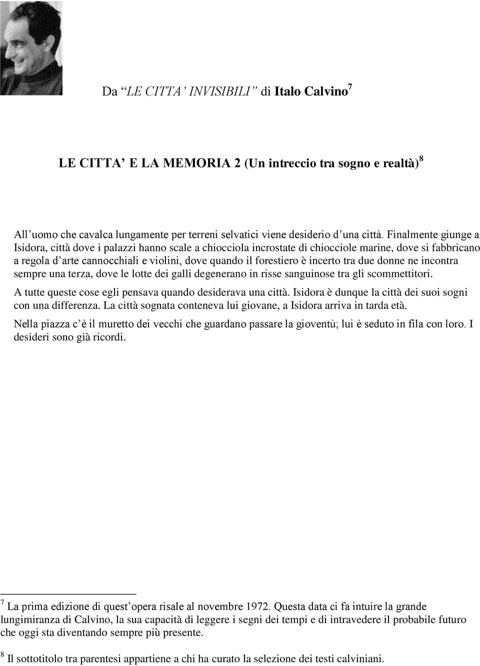 incerto tra due donne ne incontra sempre una terza, dove le lotte dei galli degenerano in risse sanguinose tra gli scommettitori. A tutte queste cose egli pensava quando desiderava una città.