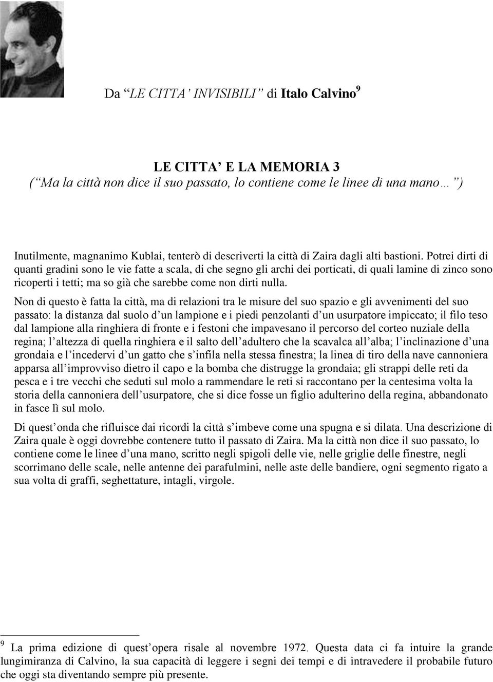 Potrei dirti di quanti gradini sono le vie fatte a scala, di che segno gli archi dei porticati, di quali lamine di zinco sono ricoperti i tetti; ma so già che sarebbe come non dirti nulla.