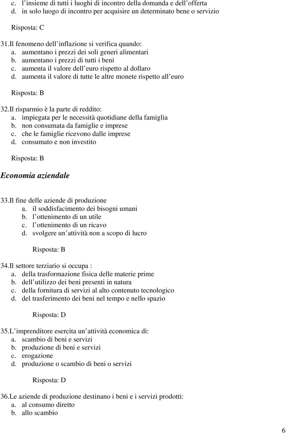 aumenta il valore di tutte le altre monete rispetto all euro Risposta: B 32.Il risparmio è la parte di reddito: a. impiegata per le necessità quotidiane della famiglia b.