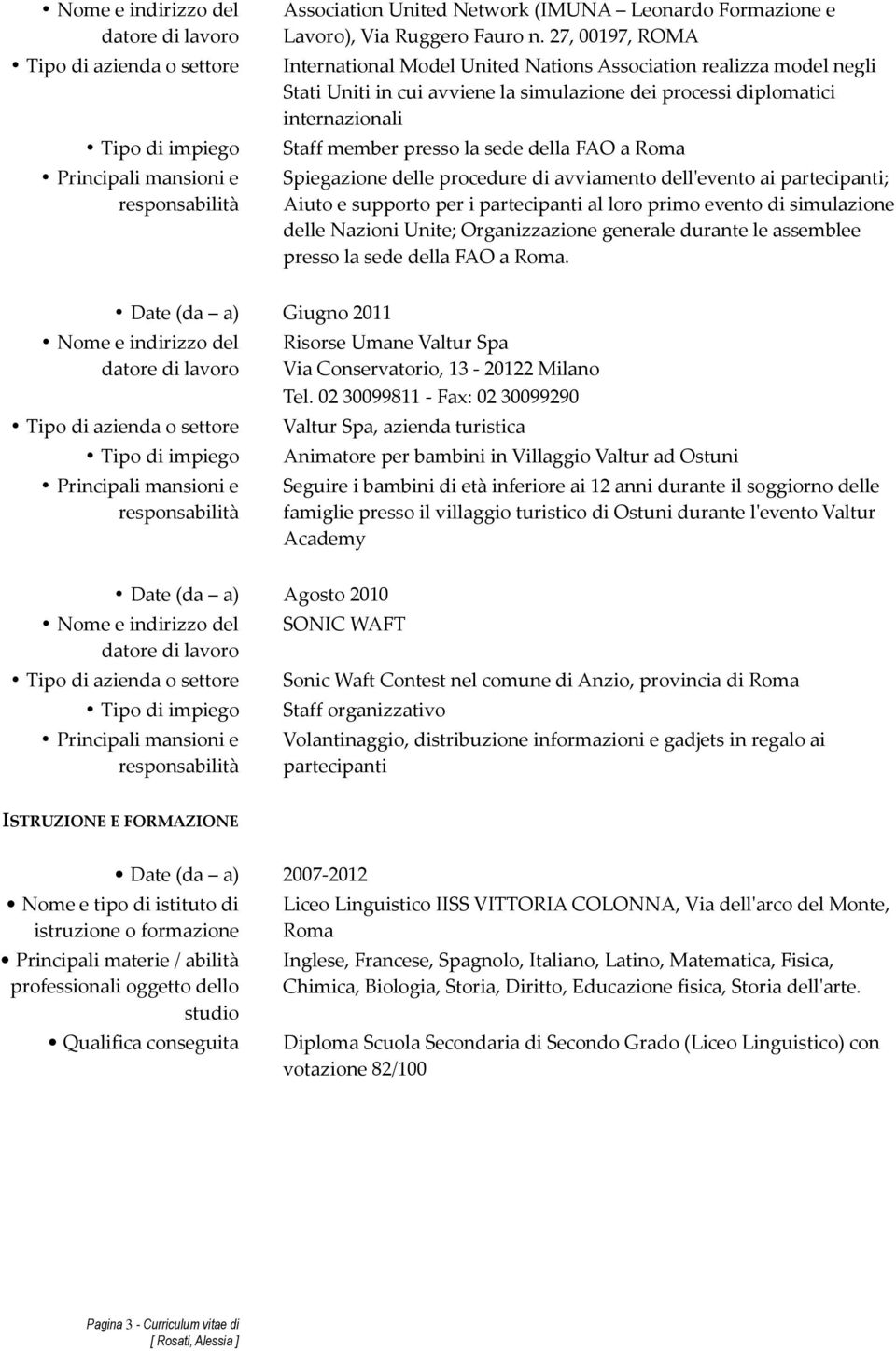 FAO a Roma Spiegazione delle procedure di avviamento dell'evento ai partecipanti; Aiuto e supporto per i partecipanti al loro primo evento di simulazione delle Nazioni Unite; Organizzazione generale