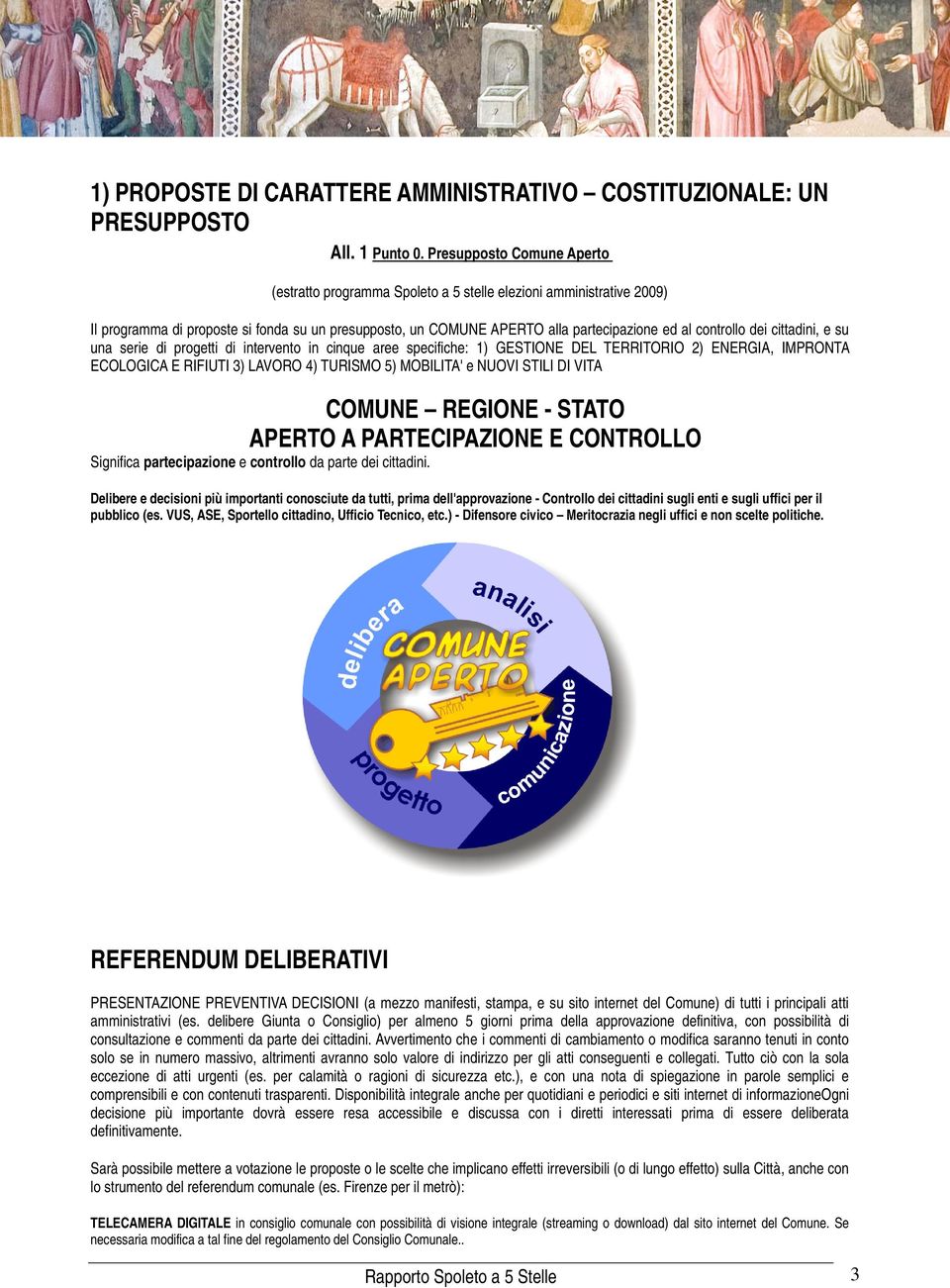 controllo dei cittadini, e su una serie di progetti di intervento in cinque aree specifiche: 1) GESTIONE DEL TERRITORIO 2) ENERGIA, IMPRONTA ECOLOGICA E RIFIUTI 3) LAVORO 4) TURISMO 5) MOBILITA' e