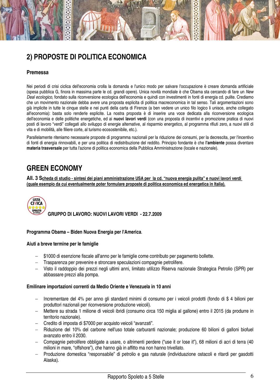 Unica novità mondiale è che Obama sta cercando di fare un New Deal ecologico, fondato sulla riconversione ecologica dell'economia e quindi con investimenti in fonti di energia cd. pulite.