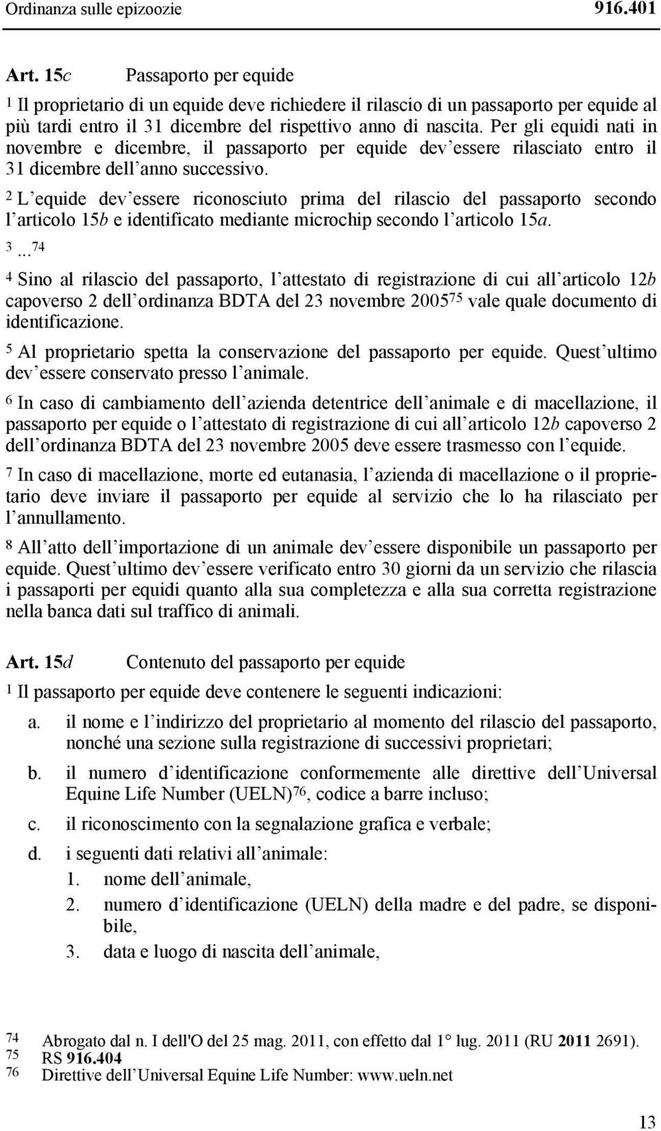 Per gli equidi nati in novembre e dicembre, il passaporto per equide dev essere rilasciato entro il 31 dicembre dell anno successivo.