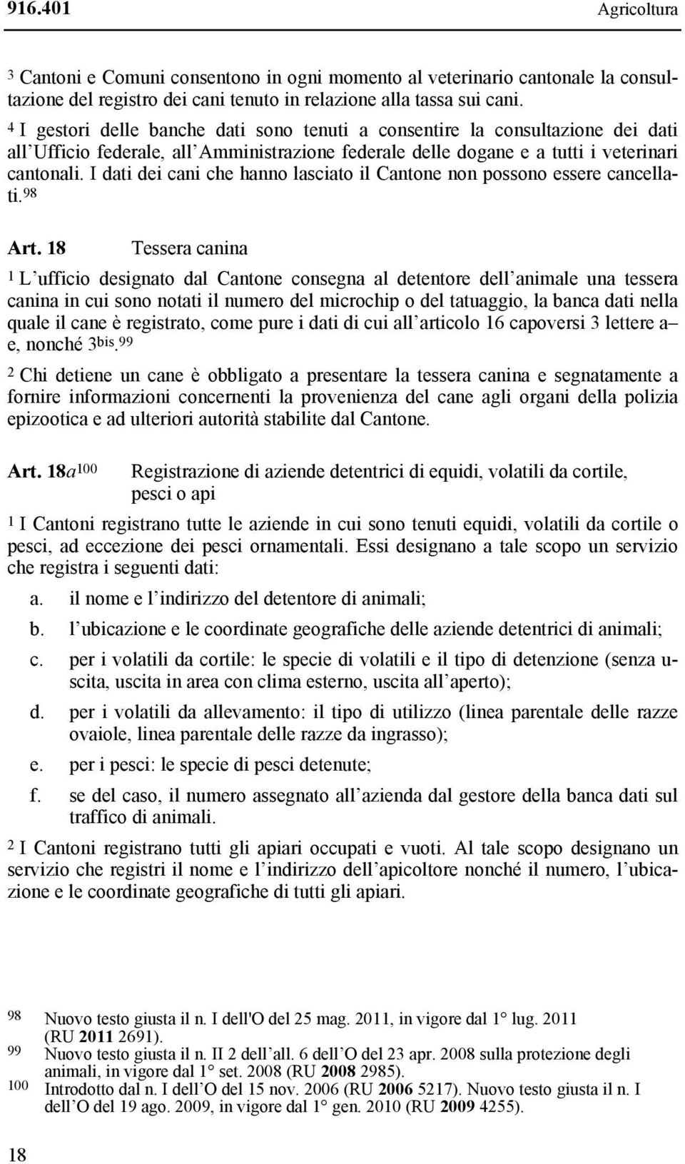 I dati dei cani che hanno lasciato il Cantone non possono essere cancellati. 98 Art.