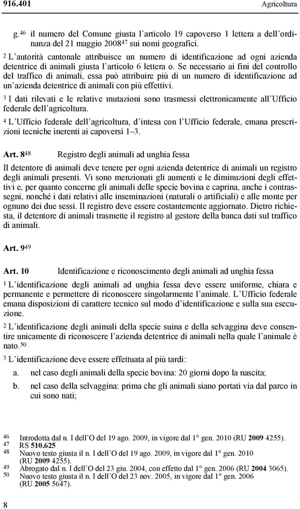 Se necessario ai fini del controllo del traffico di animali, essa può attribuire più di un numero di identificazione ad un azienda detentrice di animali con più effettivi.