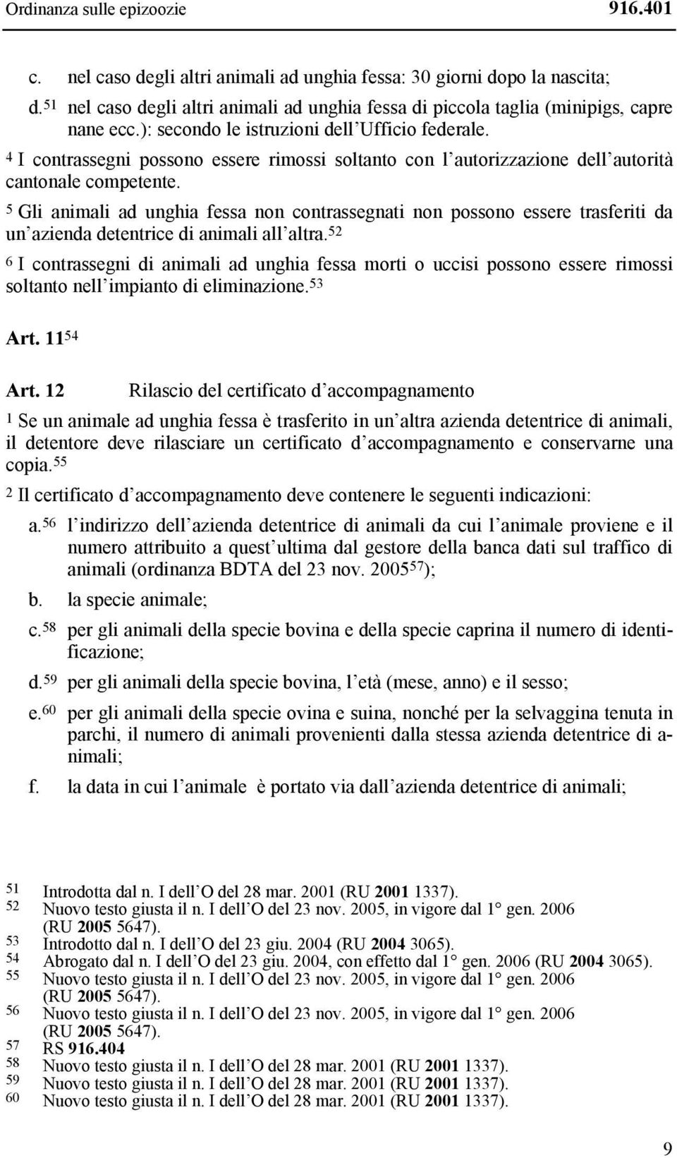 4 I contrassegni possono essere rimossi soltanto con l autorizzazione dell autorità cantonale competente.