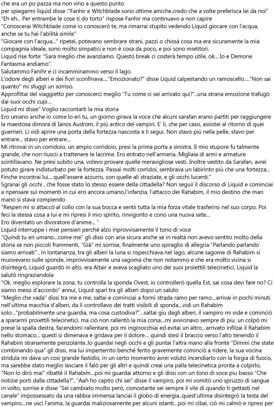 abilità simile Giocare con l acqua... ripetei, potevano sembrare strani, pazzi o chissà cosa ma era sicuramente la mia compagnia ideale, sono molto simpatici e non è cosa da poco, e poi sono mietitori.