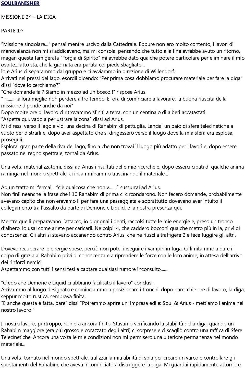 avrebbe dato qualche potere particolare per eliminare il mio ospite...fatto sta, che la giornata era partita col piede sbagliato.