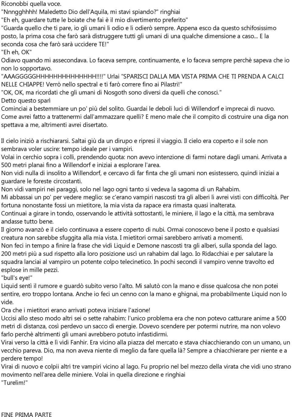 Appena esco da questo schifosissimo posto, la prima cosa che farò sarà distruggere tutti gli umani di una qualche dimensione a caso... E la seconda cosa che farò sarà uccidere TE!