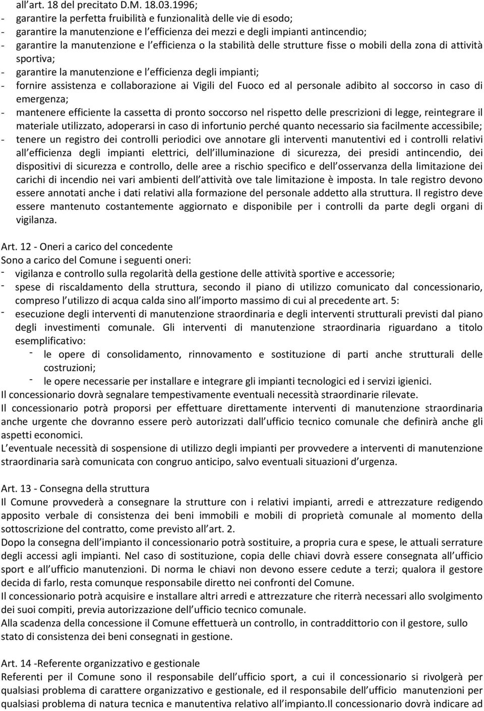 efficienza o la stabilità delle strutture fisse o mobili della zona di attività sportiva; - garantire la manutenzione e l efficienza degli impianti; - fornire assistenza e collaborazione ai Vigili