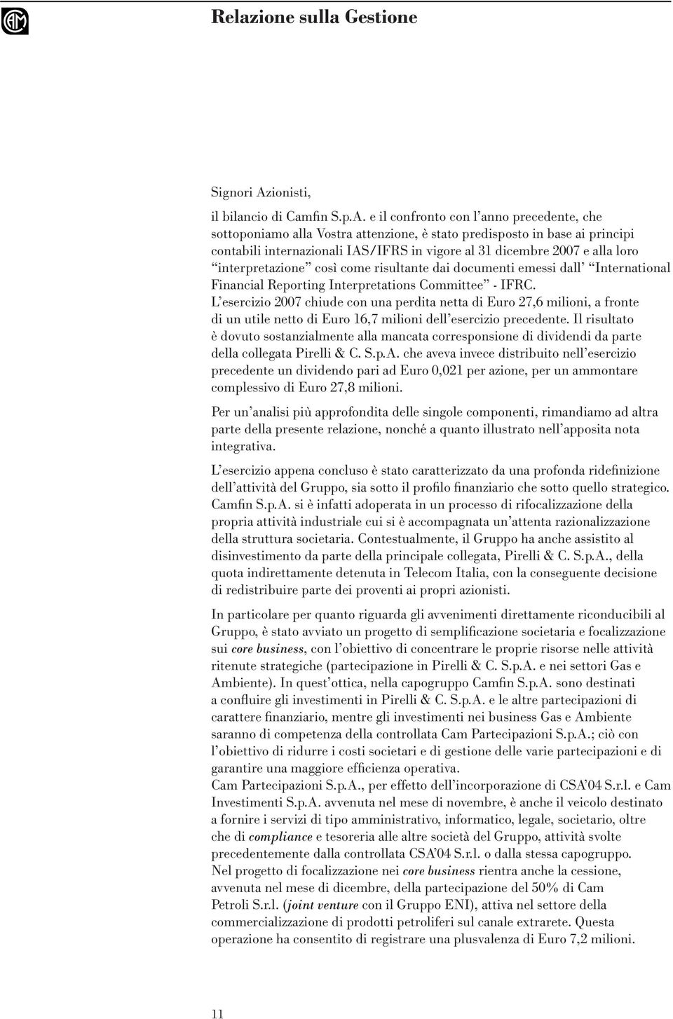 e il confronto con l anno precedente, che sottoponiamo alla Vostra attenzione, è stato predisposto in base ai principi contabili internazionali IAS/IFRS in vigore al 31 dicembre 2007 e alla loro