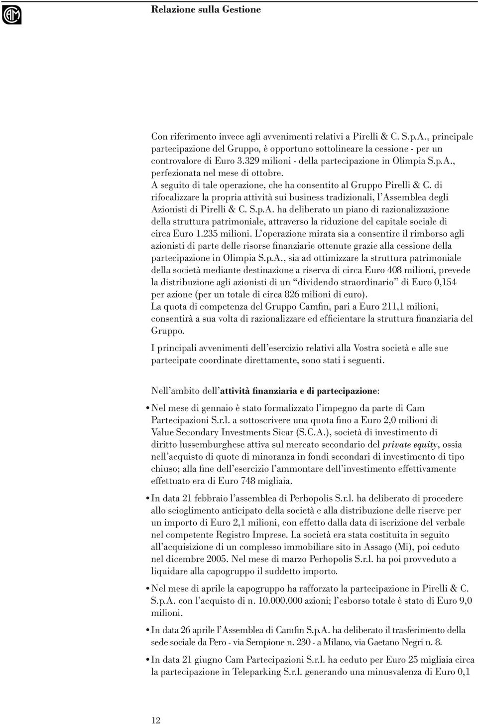 A seguito di tale operazione, che ha consentito al Gruppo Pirelli & C. di rifocalizzare la propria attività sui business tradizionali, l Assemblea degli Azionisti di Pirelli & C. S.p.A. ha deliberato un piano di razionalizzazione della struttura patrimoniale, attraverso la riduzione del capitale sociale di circa Euro 1.