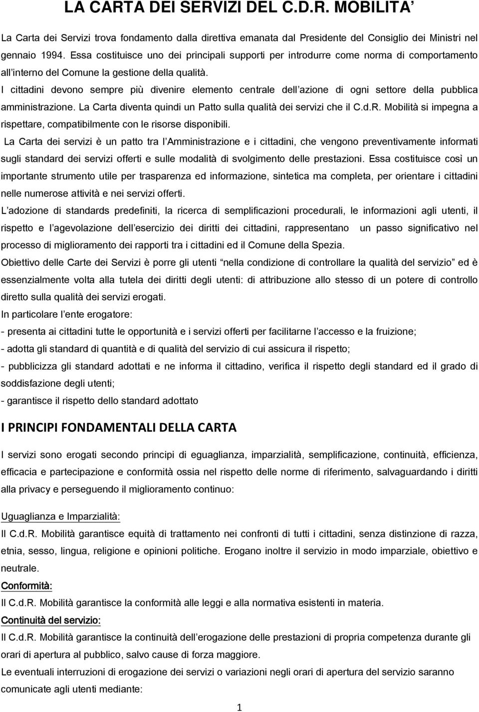 I cittadini devono sempre più divenire elemento centrale dell azione di ogni settore della pubblica amministrazione. La Carta diventa quindi un Patto sulla qualità dei servizi che il C.d.R.