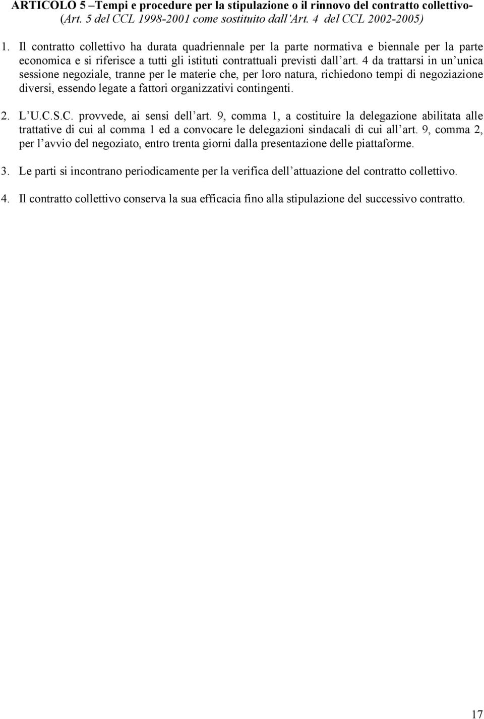 4 da trattarsi in un unica sessione negoziale, tranne per le materie che, per loro natura, richiedono tempi di negoziazione diversi, essendo legate a fattori organizzativi contingenti. 2. L U.C.