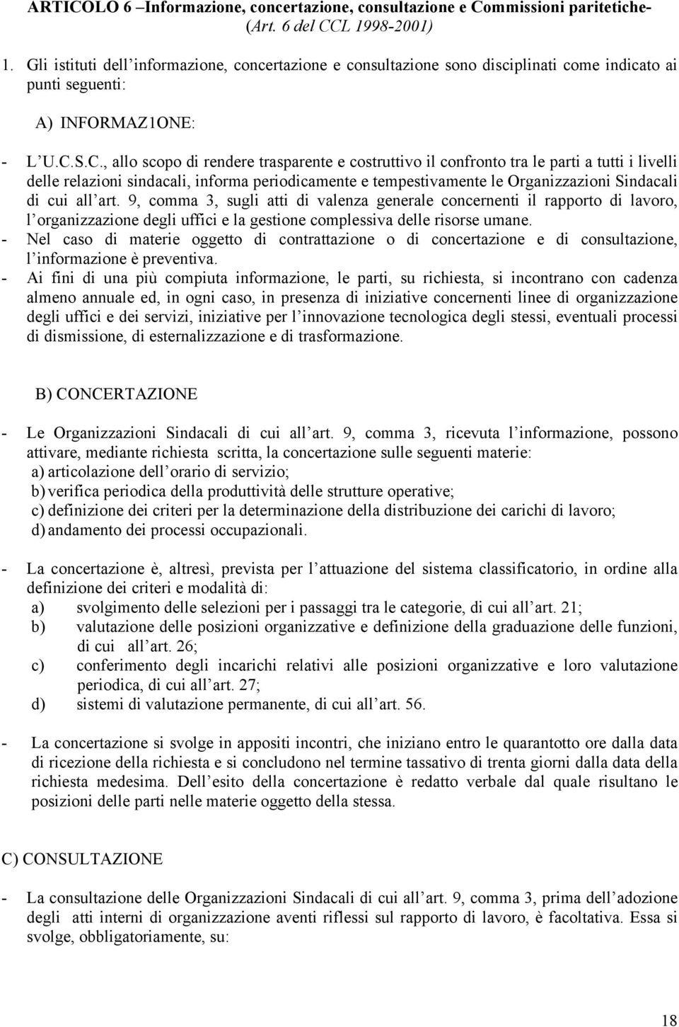 S.C., allo scopo di rendere trasparente e costruttivo il confronto tra le parti a tutti i livelli delle relazioni sindacali, informa periodicamente e tempestivamente le Organizzazioni Sindacali di