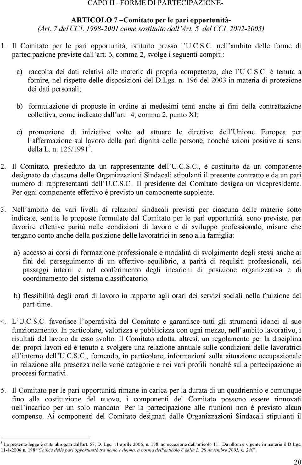 6, comma 2, svolge i seguenti compiti: a) raccolta dei dati relativi alle materie di propria competenza, che l U.C.S.C. è tenuta a fornire, ne