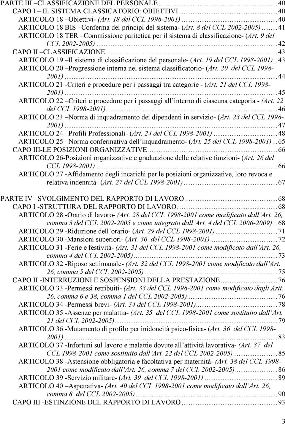 .. 42 CAPO II CLASSIFICAZIONE... 43 ARTICOLO 19 Il sistema di classificazione del personale- (Art. 19 del CCL 1998-2001).. 43 ARTICOLO 20 Progressione interna nel sistema classificatorio- (Art.