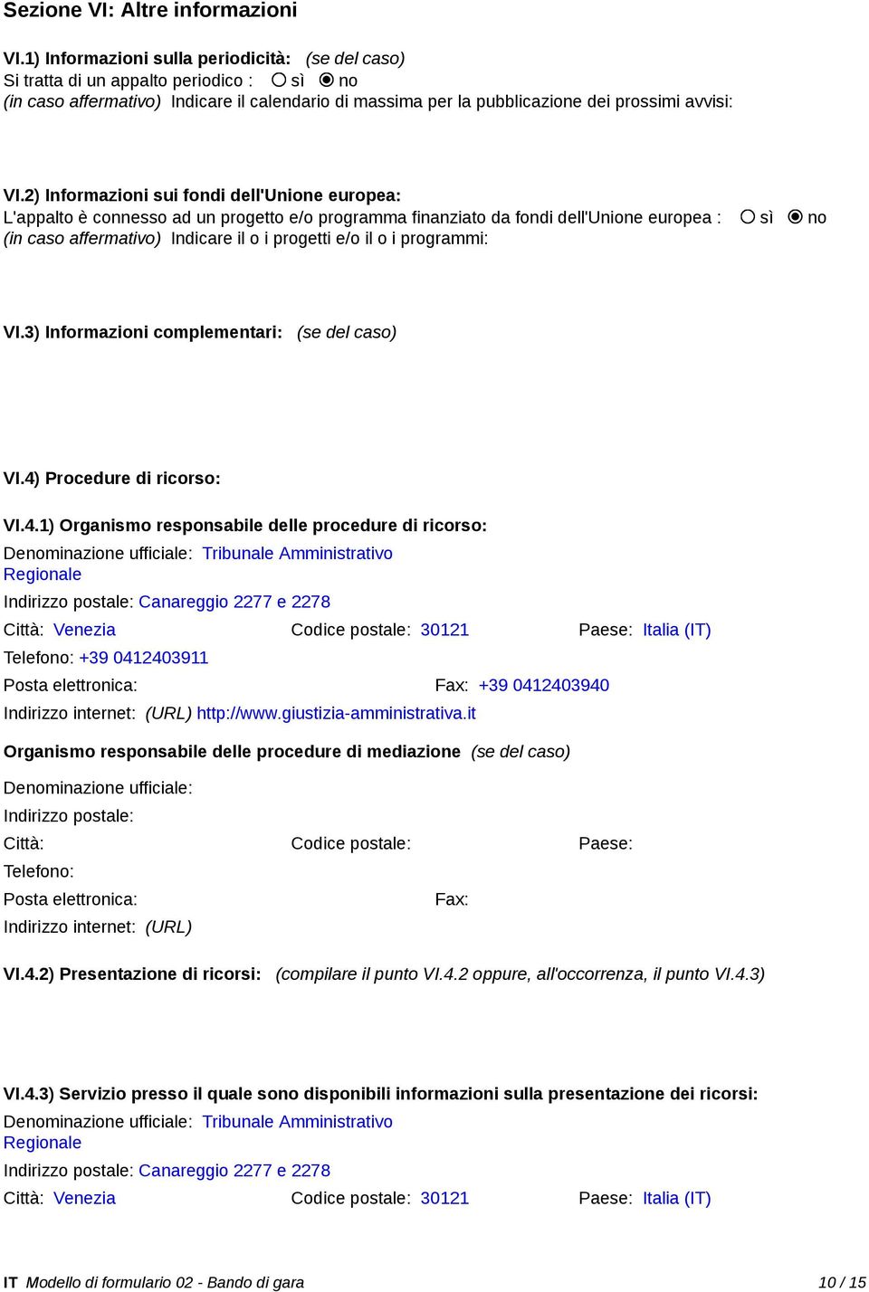 2) Informazioni sui fondi dell'unione europea: L'appalto è connesso ad un progetto e/o programma finanziato da fondi dell'unione europea : sì no (in caso affermativo) Indicare il o i progetti e/o il