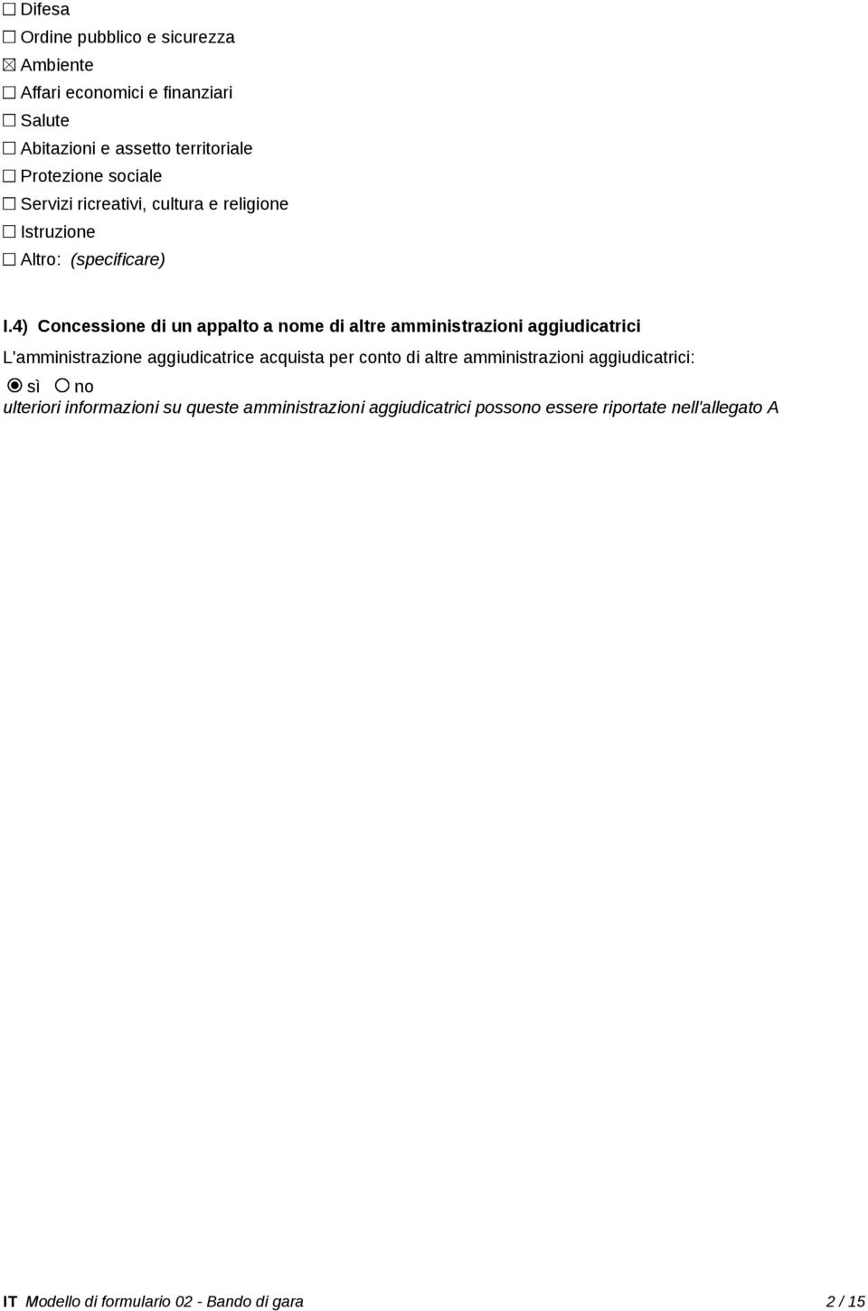 4) Concessione di un appalto a nome di altre amministrazioni aggiudicatrici L'amministrazione aggiudicatrice acquista per conto di