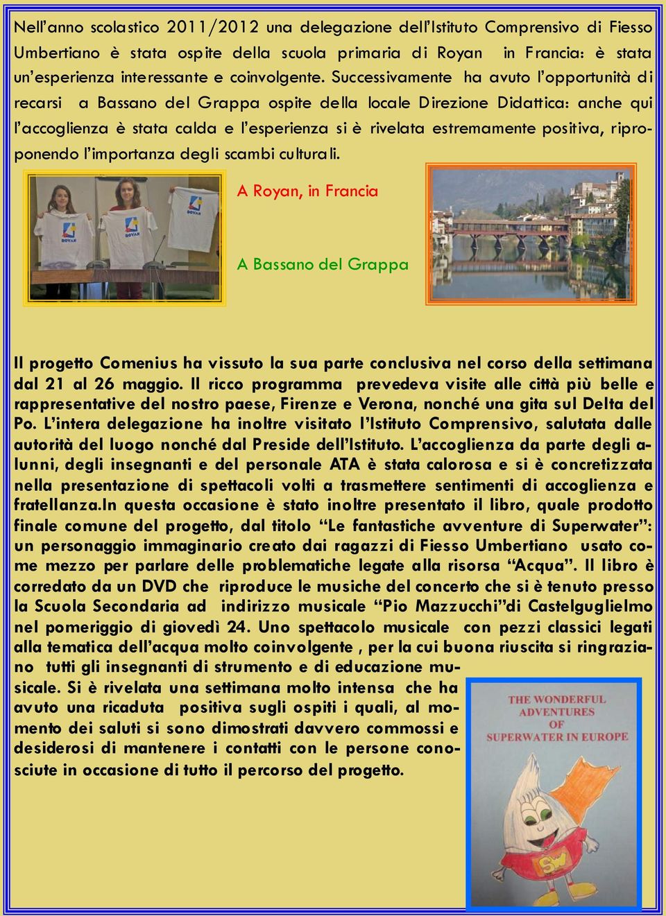 Successivamente ha avuto l opportunità di recarsi a Bassano del Grappa ospite della locale Direzione Didattica: anche qui l accoglienza è stata calda e l esperienza si è rivelata estremamente