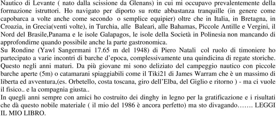 in Turchia, alle Baleari, alle Bahamas, Piccole Antille e Vergini, il Nord del Brasile,Panama e le isole Galapagos, le isole della Società in Polinesia non mancando di approfondirne quando possibile