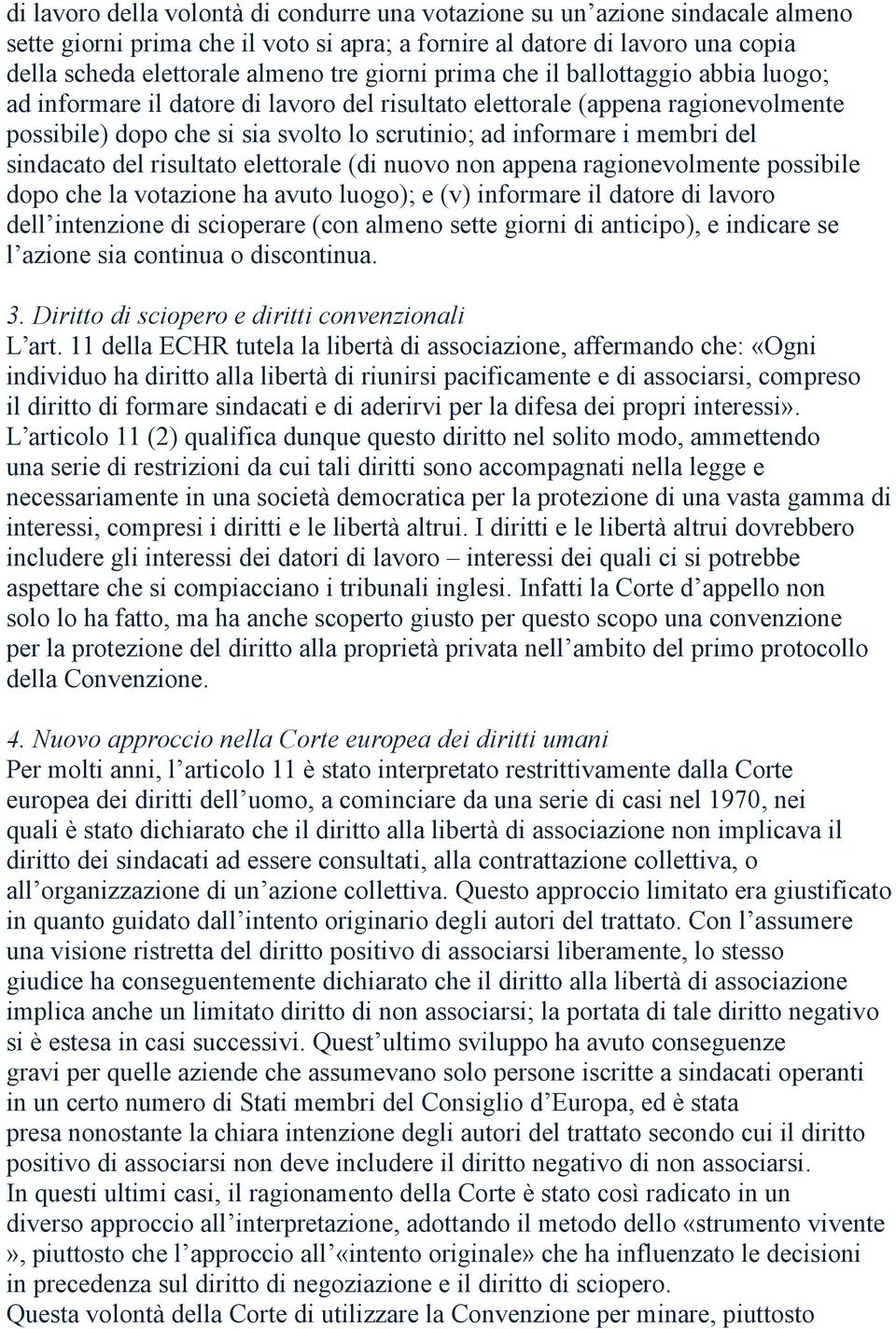 del sindacato del risultato elettorale (di nuovo non appena ragionevolmente possibile dopo che la votazione ha avuto luogo); e (v) informare il datore di lavoro dell intenzione di scioperare (con