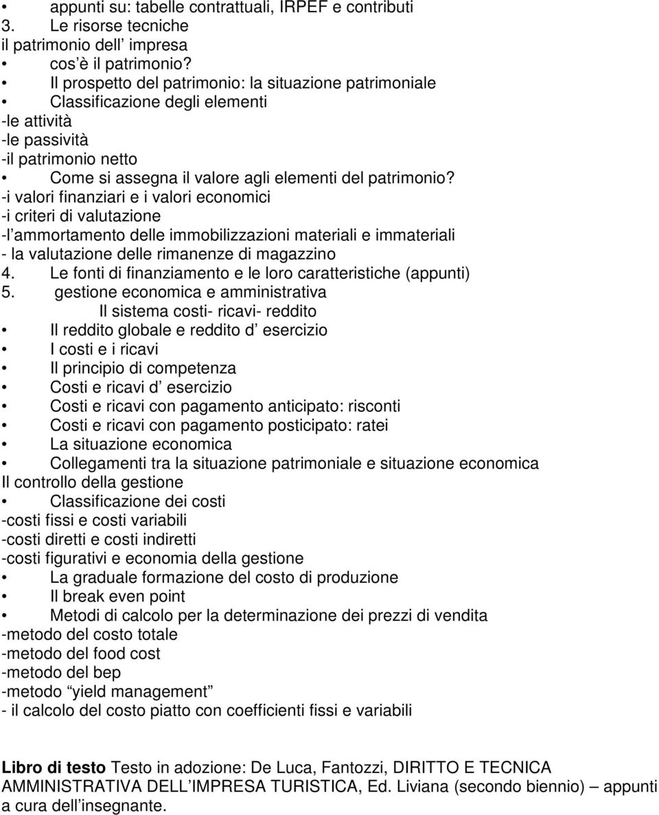 -i valori finanziari e i valori economici -i criteri di valutazione -l ammortamento delle immobilizzazioni materiali e immateriali - la valutazione delle rimanenze di magazzino 4.