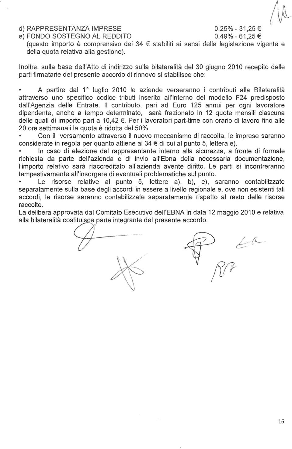 . A partire dal 1 o luglio 201 O le aziende verseranno i contributi alla Bilateralità attraverso uno specifico codice tributi inserito all'interno del modello F24 predisposto dall'agenzia delle