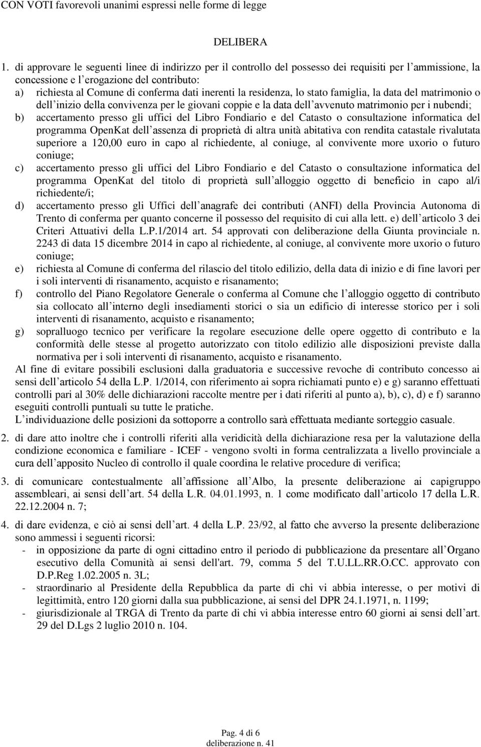 inerenti la residenza, lo stato famiglia, la data del matrimonio o dell inizio della convivenza per le giovani coppie e la data dell avvenuto matrimonio per i nubendi; b) accertamento presso gli