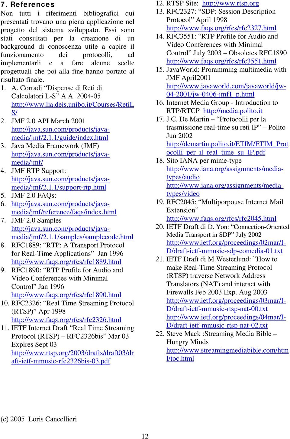 portato al risultato finale. 1. A. Corradi Dispense di Reti di Calcolatori L-S A.A. 2004-05 http://www.lia.deis.unibo.it/courses/retil S/ 2. JMF 2.0 API March 2001 http://java.sun.