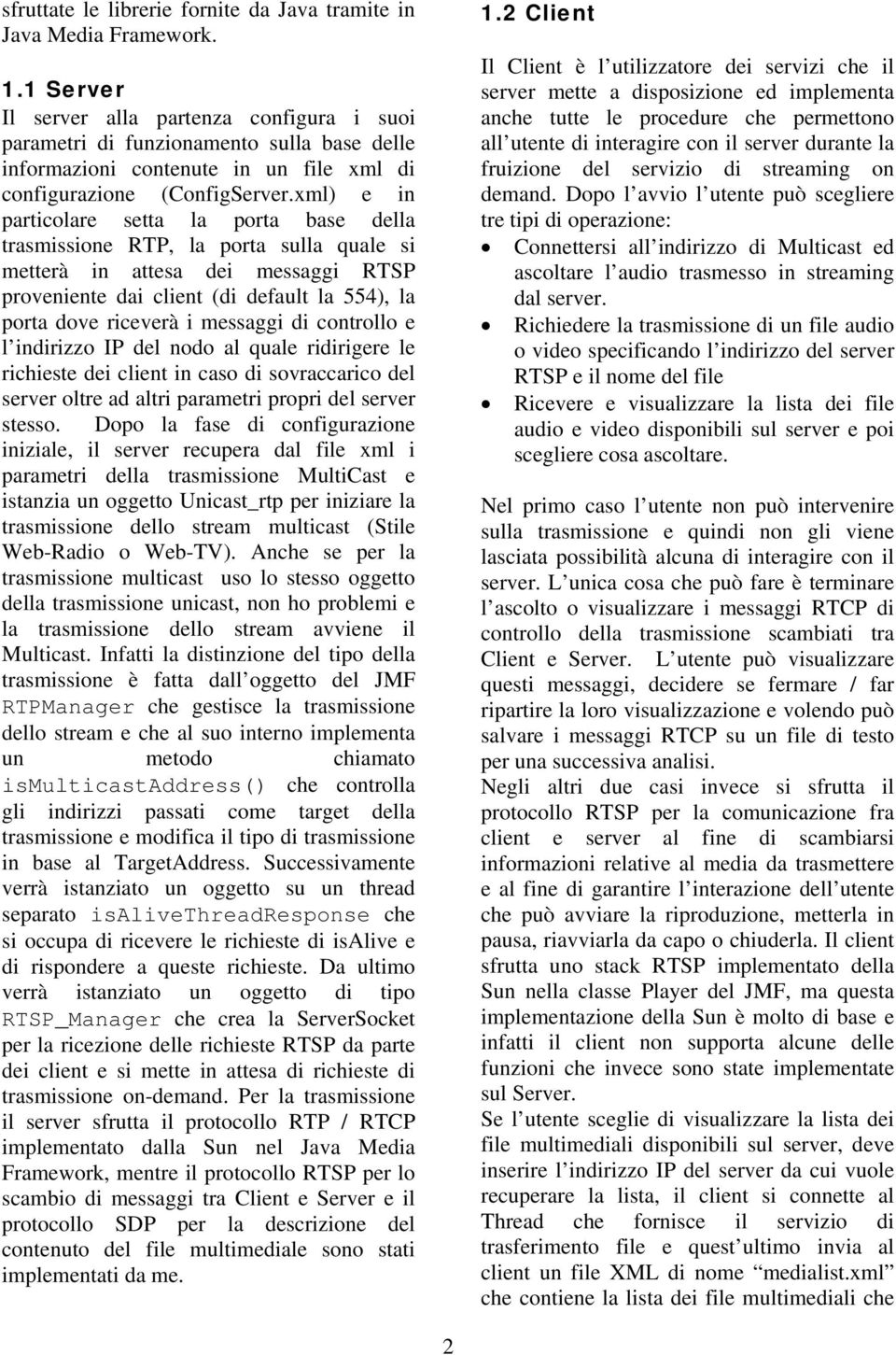 xml) e in particolare setta la porta base della trasmissione RTP, la porta sulla quale si metterà in attesa dei messaggi RTSP proveniente dai client (di default la 554), la porta dove riceverà i