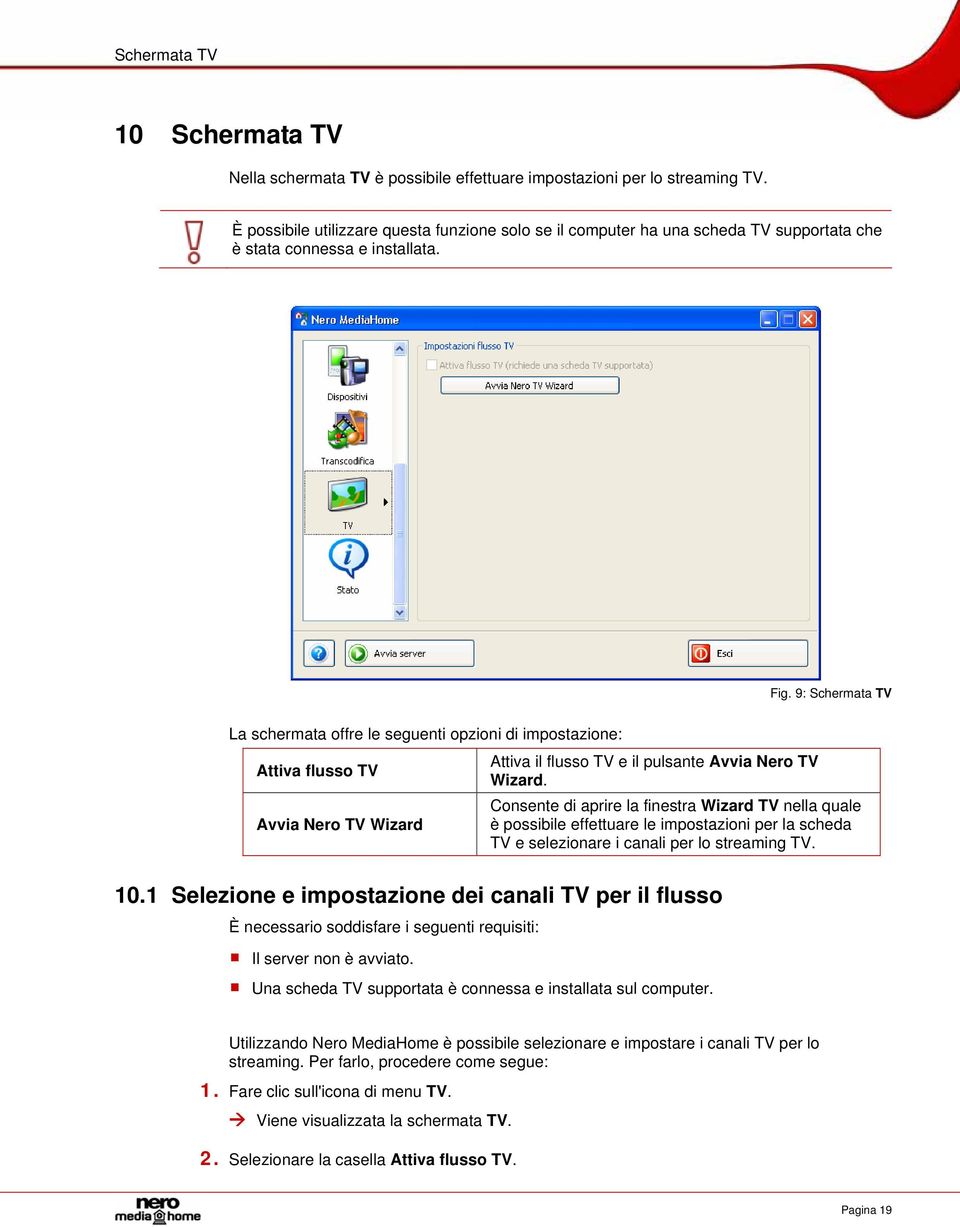 9: Schermata TV La schermata offre le seguenti opzioni di impostazione: Attiva flusso TV Avvia Nero TV Wizard Attiva il flusso TV e il pulsante Avvia Nero TV Wizard.