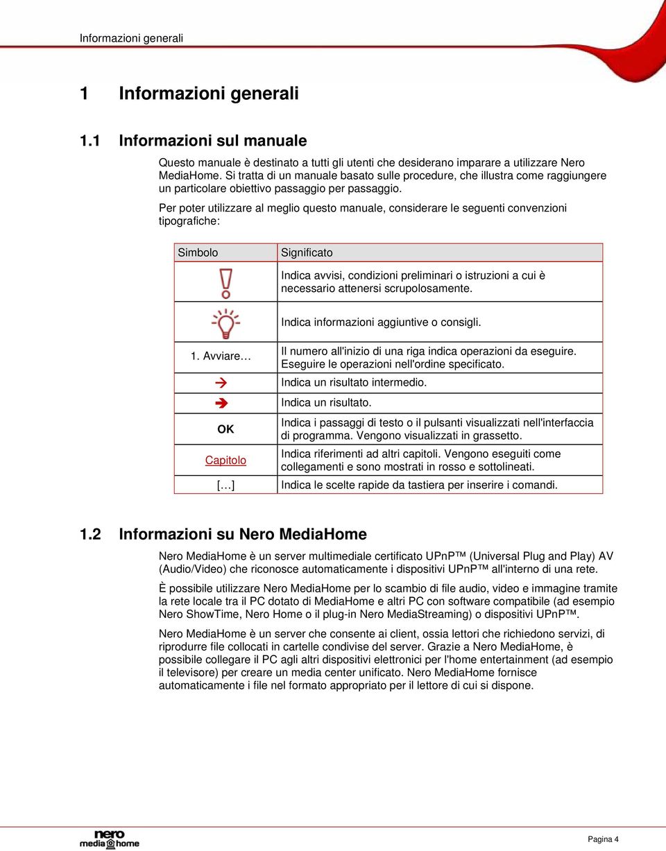 Per poter utilizzare al meglio questo manuale, considerare le seguenti convenzioni tipografiche: Simbolo Significato Indica avvisi, condizioni preliminari o istruzioni a cui è necessario attenersi