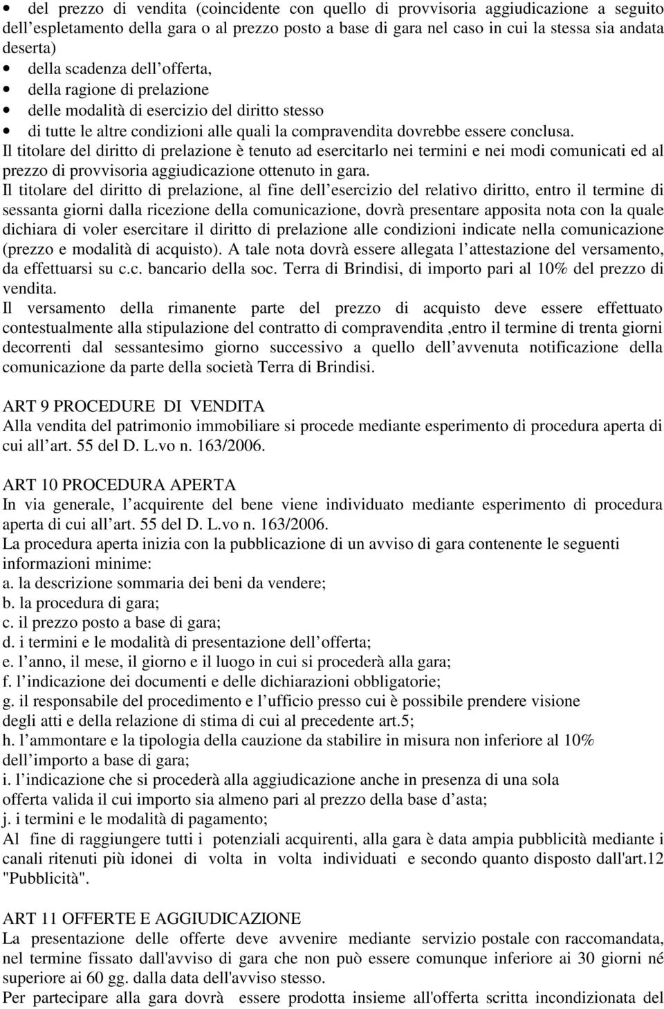 Il titolare del diritto di prelazione è tenuto ad esercitarlo nei termini e nei modi comunicati ed al prezzo di provvisoria aggiudicazione ottenuto in gara.