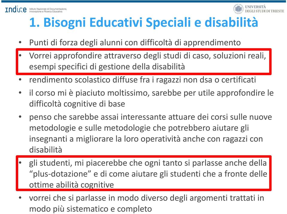 sarebbe assai interessante attuare dei corsi sulle nuove metodologie e sulle metodologie che potrebbero aiutare gli insegnanti a migliorare la loro operatività anche con ragazzi con disabilità gli