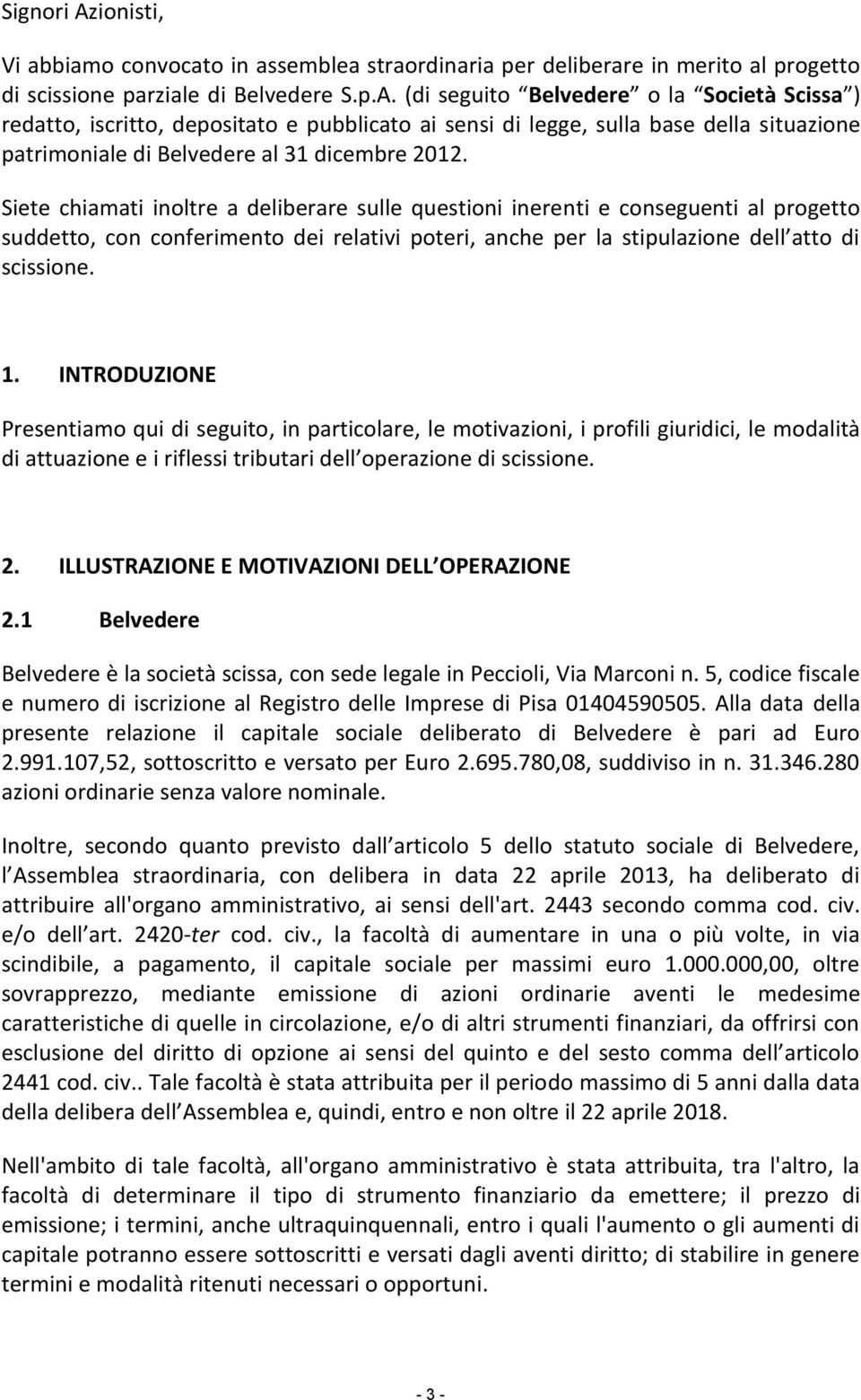 INTRODUZIONE Presentiamo qui di seguito, in particolare, le motivazioni, i profili giuridici, le modalità di attuazione e i riflessi tributari dell operazione di scissione. 2.