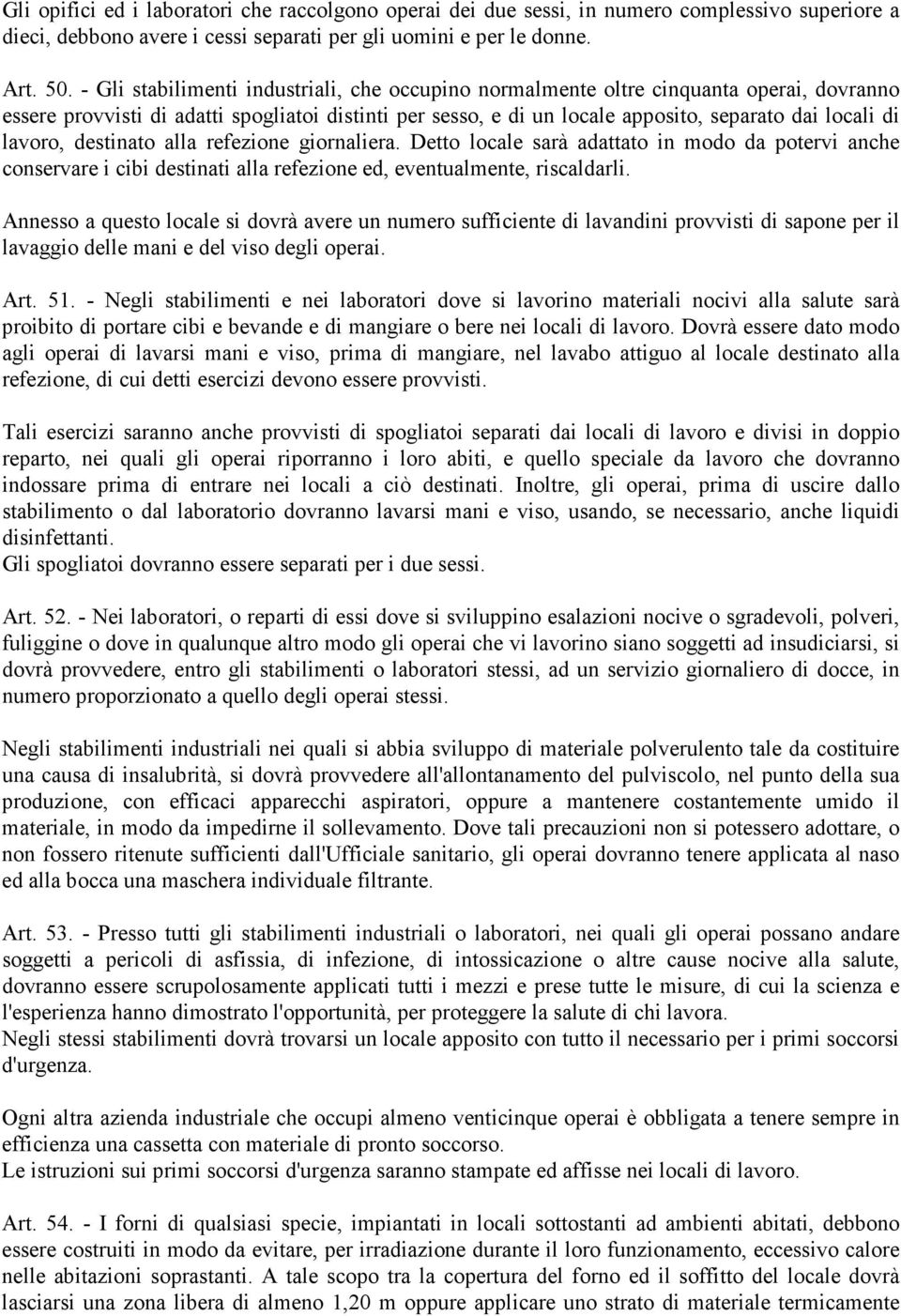 lavoro, destinato alla refezione giornaliera. Detto locale sarà adattato in modo da potervi anche conservare i cibi destinati alla refezione ed, eventualmente, riscaldarli.