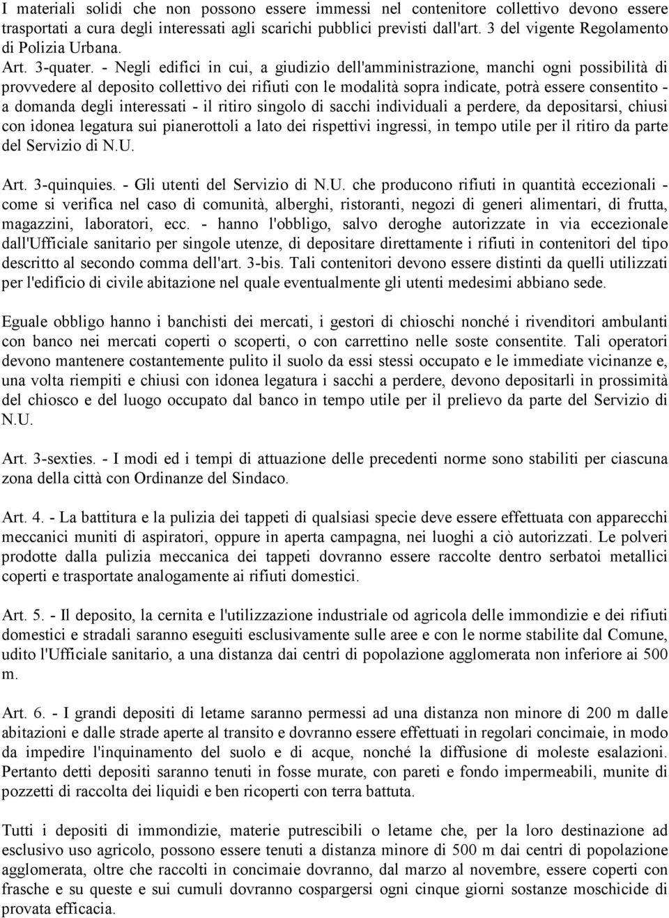 - Negli edifici in cui, a giudizio dell'amministrazione, manchi ogni possibilità di provvedere al deposito collettivo dei rifiuti con le modalità sopra indicate, potrà essere consentito - a domanda