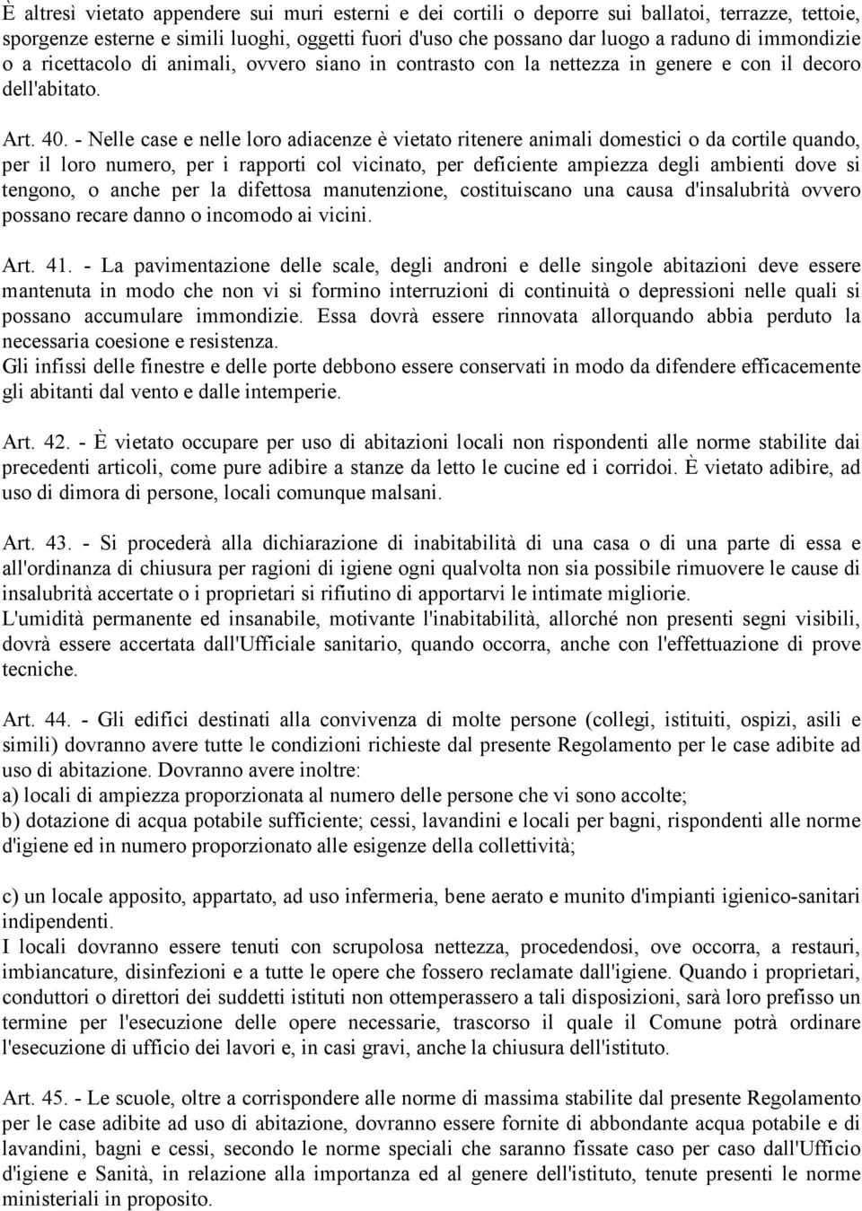 - Nelle case e nelle loro adiacenze è vietato ritenere animali domestici o da cortile quando, per il loro numero, per i rapporti col vicinato, per deficiente ampiezza degli ambienti dove si tengono,