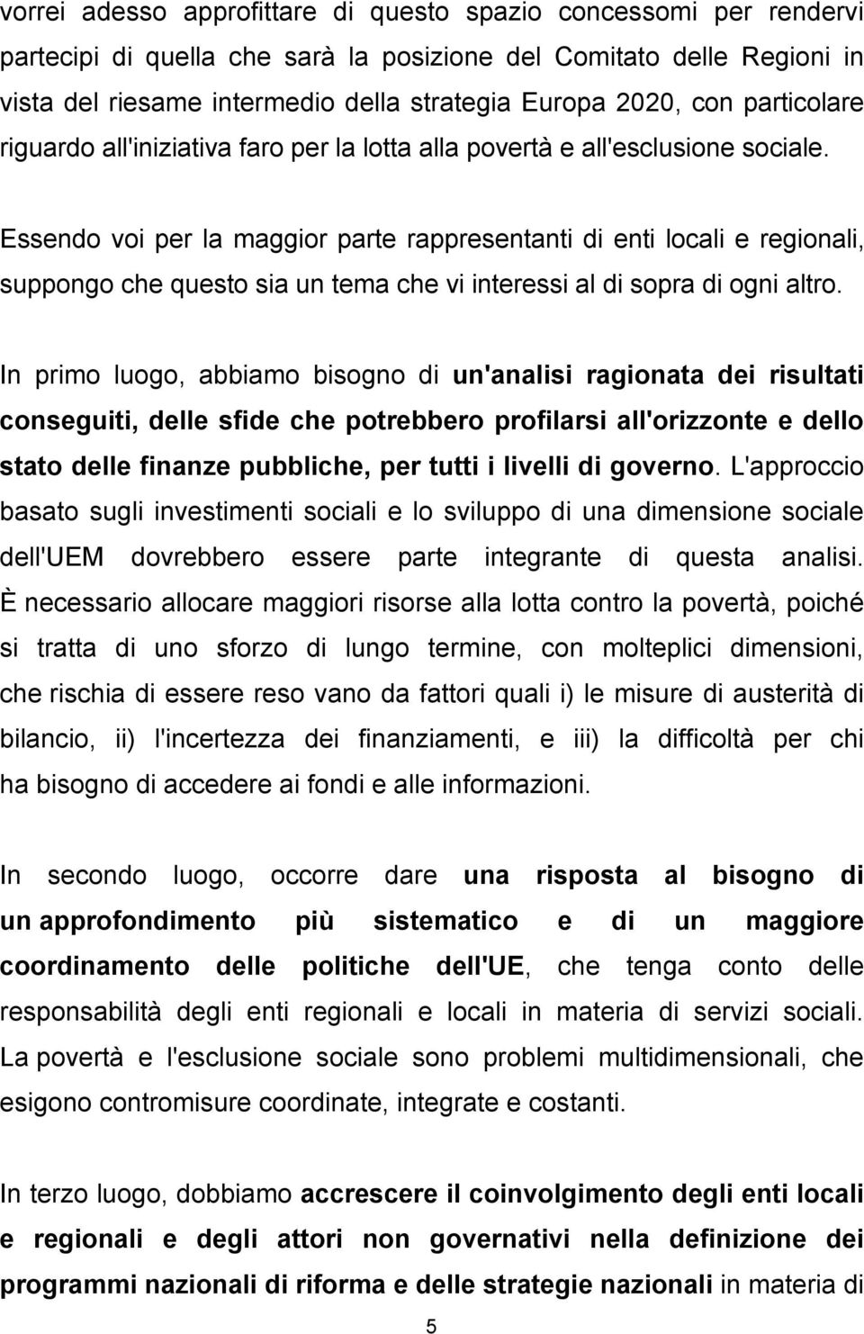 Essendo voi per la maggior parte rappresentanti di enti locali e regionali, suppongo che questo sia un tema che vi interessi al di sopra di ogni altro.