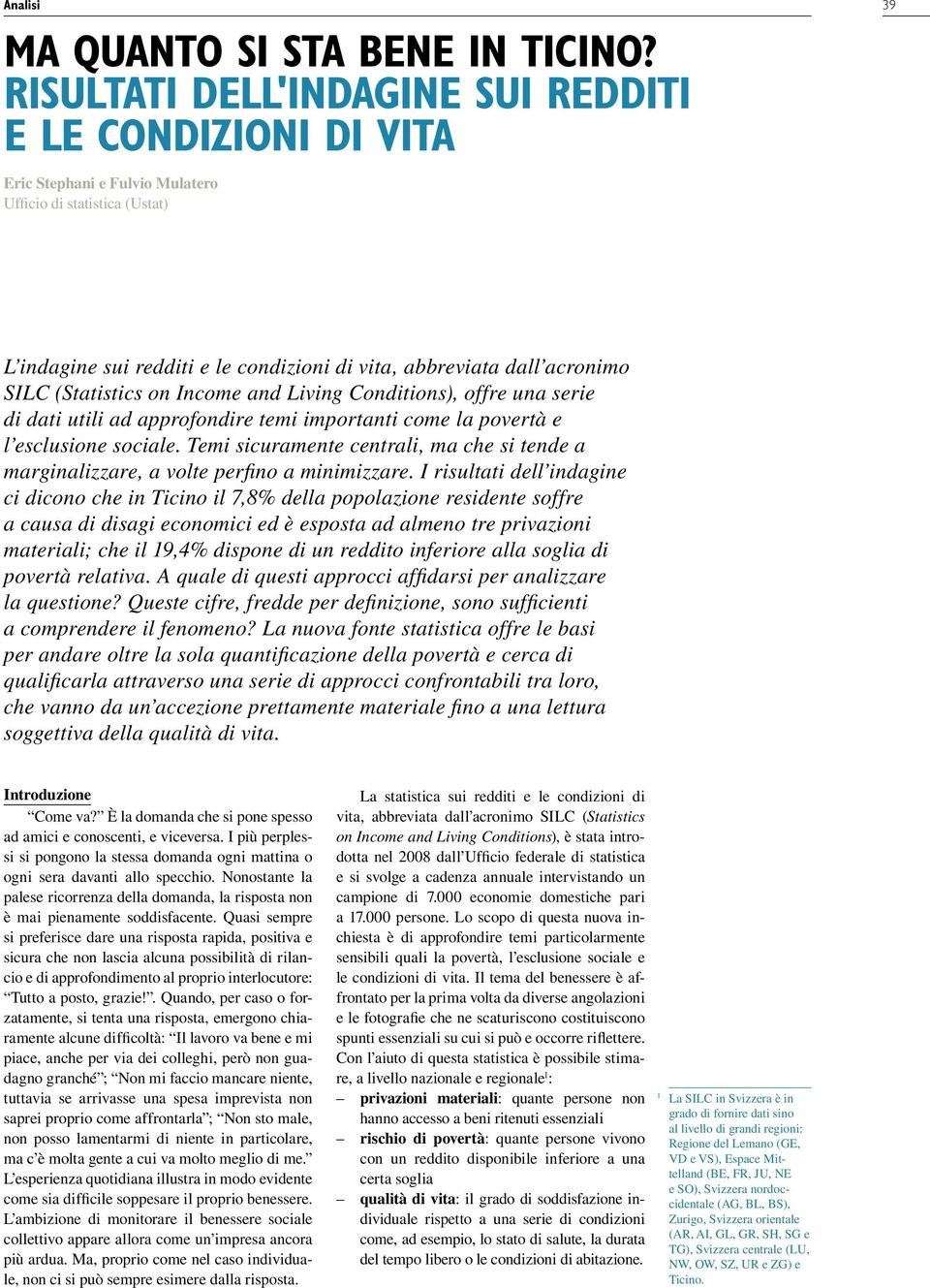 SILC (Statistics on Income and Living Conditions), offre una serie di dati utili ad approfondire temi importanti come la povertà e l esclusione sociale.