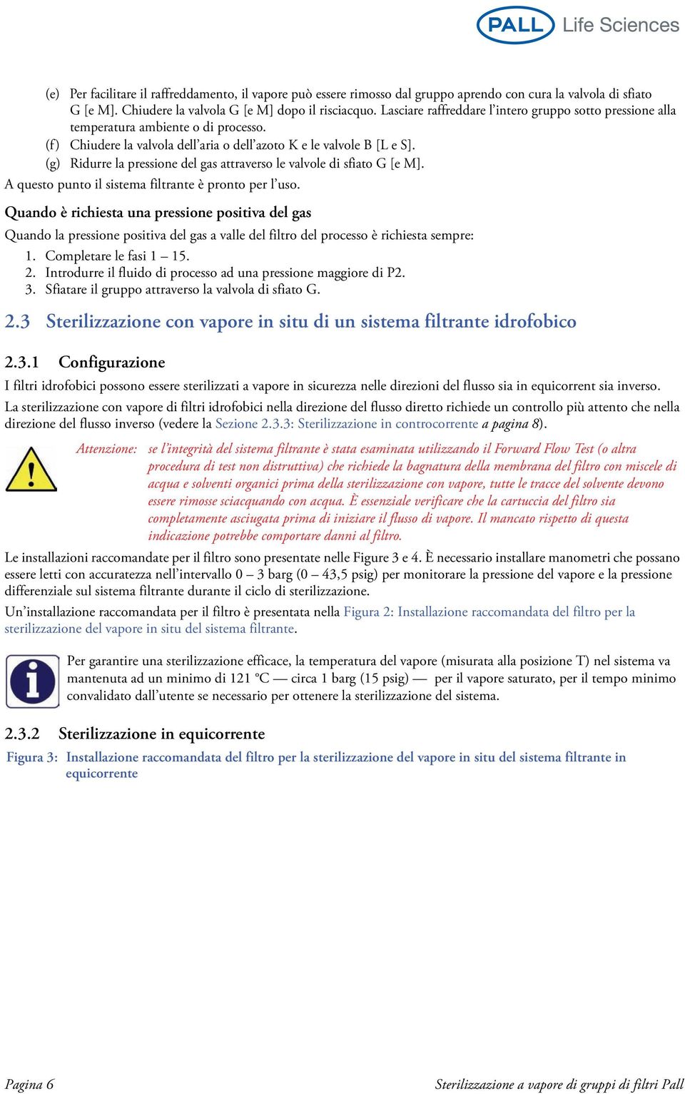 (g) Ridurre la pressione del gas attraverso le valvole di sfiato G [e M]. A questo punto il sistema filtrante è pronto per l uso.