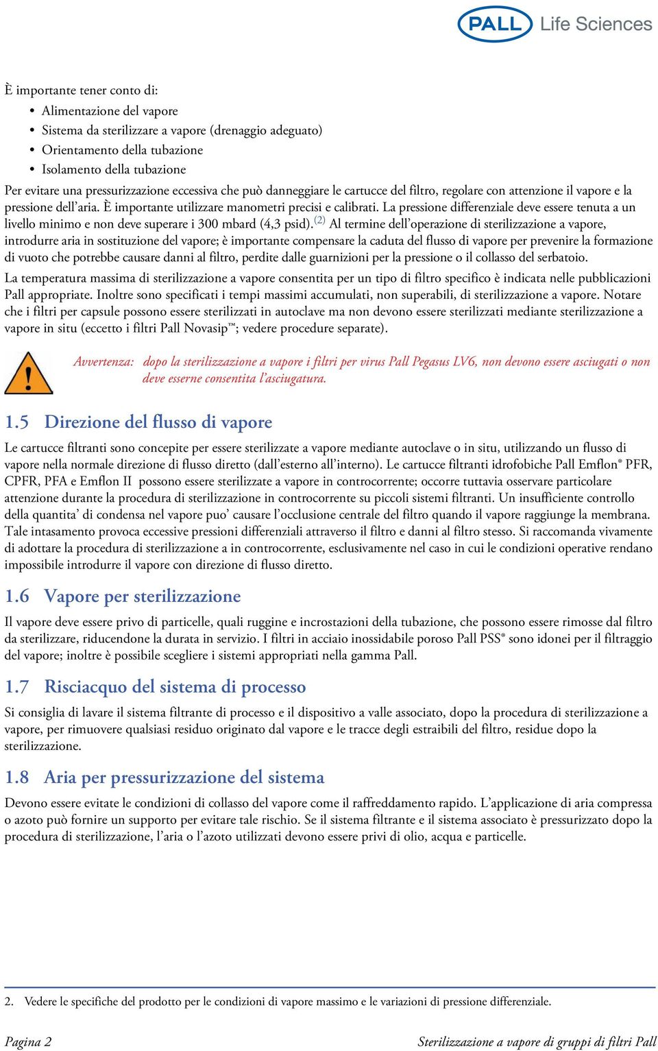 La pressione differenziale deve essere tenuta a un livello minimo e non deve superare i 300 mbard (4,3 psid).