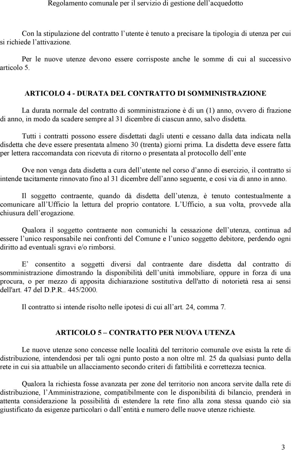 ARTICOLO 4 - DURATA DEL CONTRATTO DI SOMMINISTRAZIONE La durata normale del contratto di somministrazione è di un (1) anno, ovvero di frazione di anno, in modo da scadere sempre al 31 dicembre di